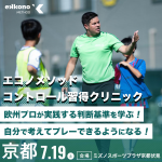 【京都エリア】ファーストタッチで状況を打開する！コントロール習得クリニック